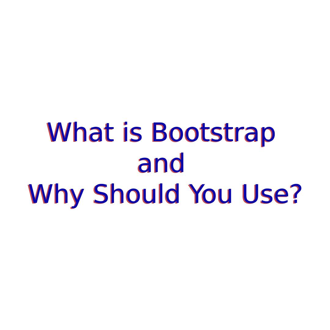 What is Bootstrap and Why Should You Use?