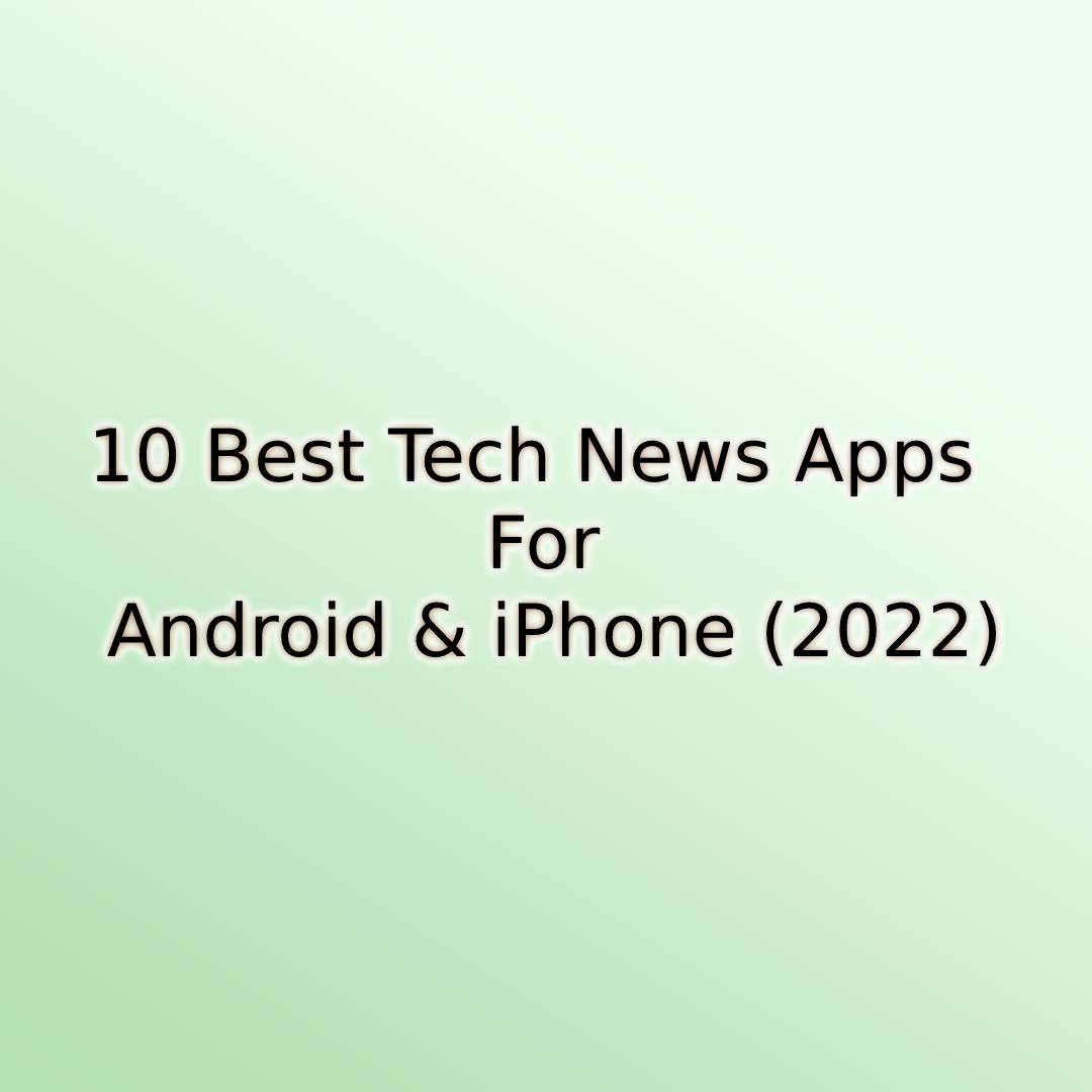 10 Best Tech News Apps For Android & iPhone (2022)