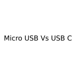 Micro USB Vs USB C