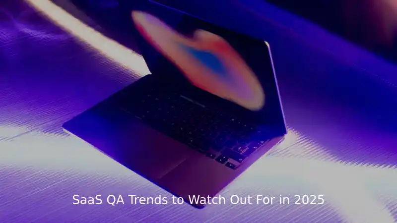 SaaS QA Trends to Watch Out For in 2025