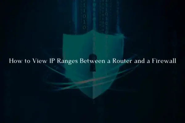 How to View IP Ranges Between a Router and a Firewall